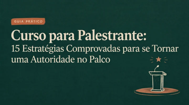 Curso para Palestrante: 15 Estratégias Comprovadas para se Tornar uma Autoridade no Palco