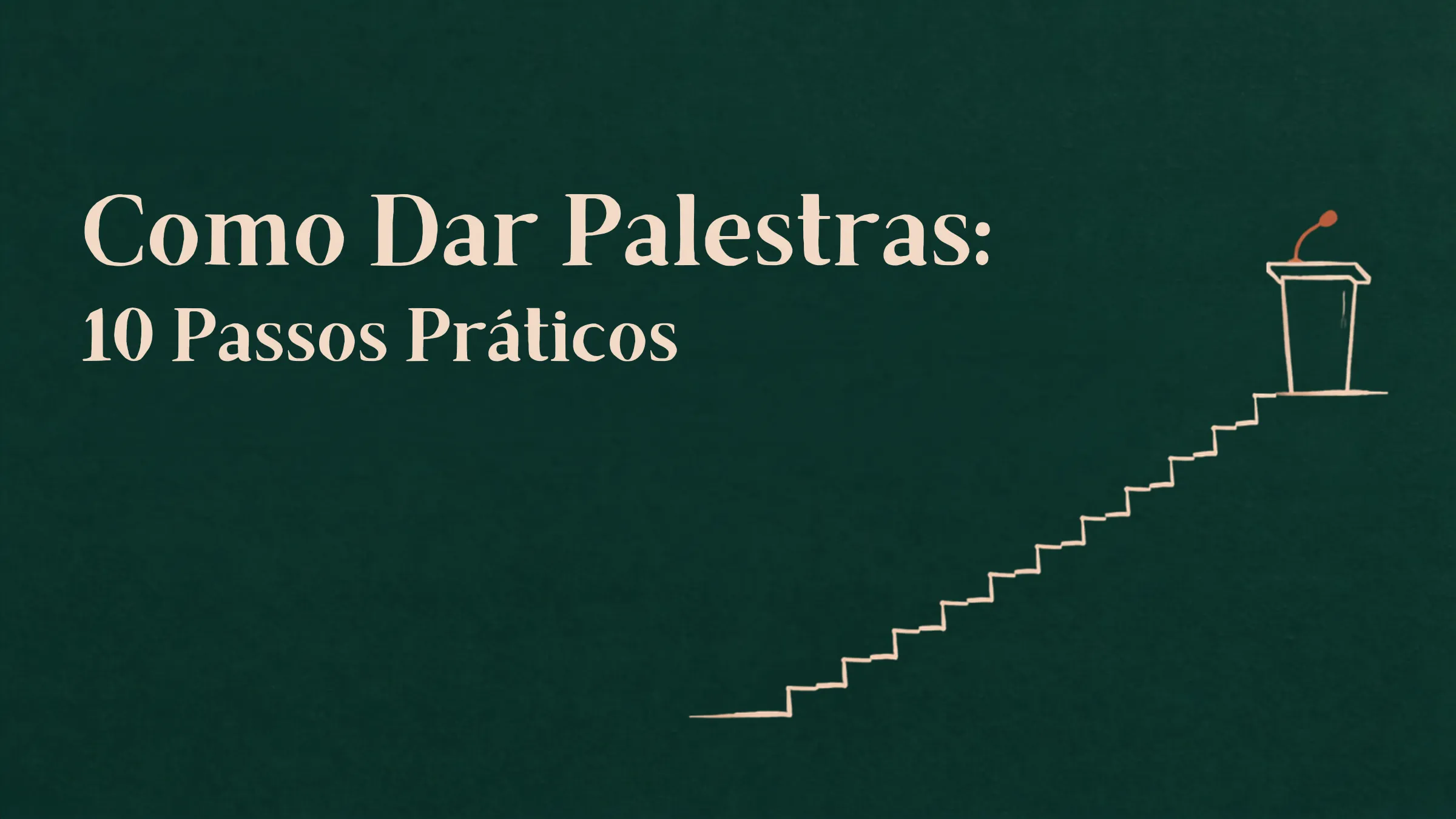 Como Dar Palestras: 10 Passos Práticos Para Se Tornar um Palestrante de Sucesso