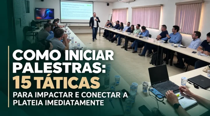 Como Iniciar Palestras: 15 Táticas para Impactar e Conectar a Platéia – Imediatamente