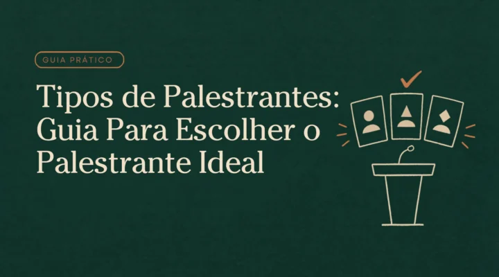Tipos de Palestrantes: Guia Para Escolher o Palestrante Ideal em 2026