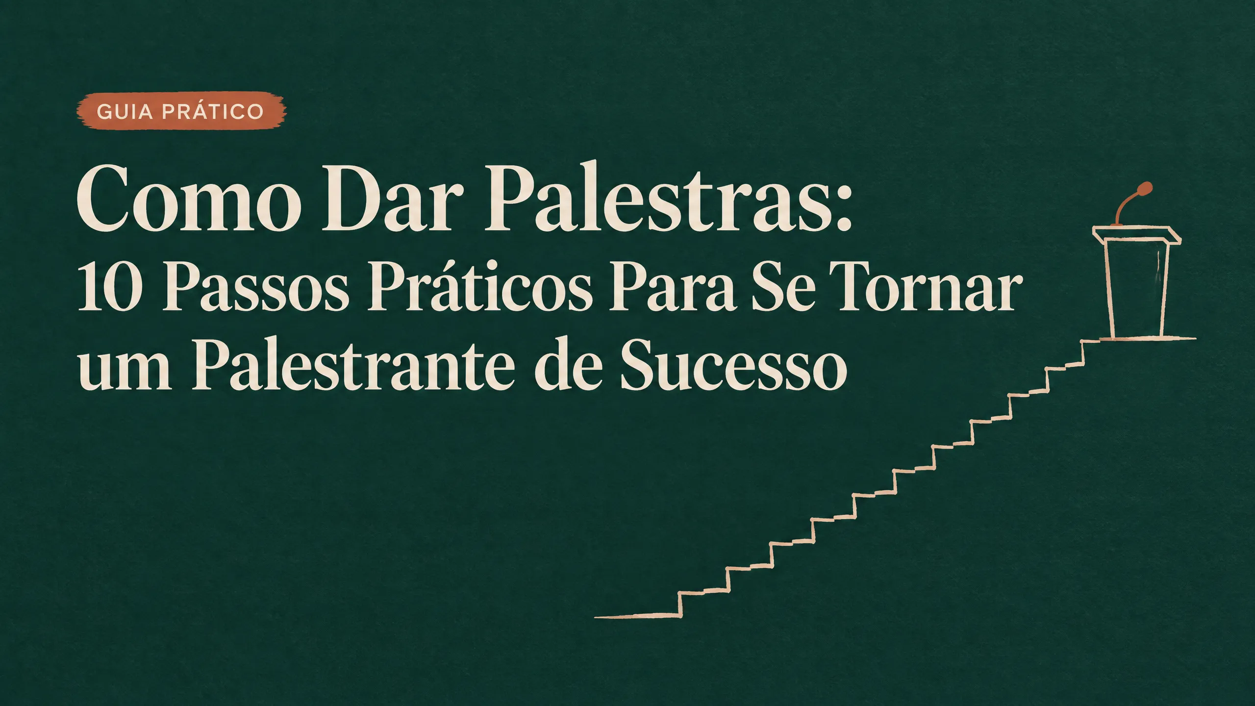 Como Dar Palestras: 10 Passos Práticos Para Se Tornar um Palestrante de Sucesso